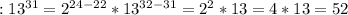 :13^{31}=2^{24-22}*13^{32-31}=2^2*13=4*13=52