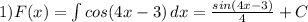 1) F(x)= \int {cos(4x-3)} \, dx = \frac{sin(4x-3)}{4} +C