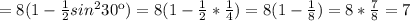 =8(1- \frac{1}{2} sin^230к)=8(1- \frac{1}{2}* \frac{1}{4} )=8(1- \frac{1}{8})=8* \frac{7}{8} =7