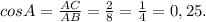 cosA = \frac{AC}{AB} = \frac{2}{8} = \frac{1}{4} = 0,25.