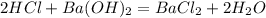 2HCl + Ba(OH)_2 = BaCl_2 + 2H_2O