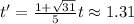 t' = \frac{ 1 + \sqrt{31} }{5} t \approx 1.31