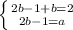 \left \{ {2b - 1 + b = 2{} \atop {2b - 1 = a}} \right.