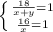 \left \{ {{ \frac{18}{x + y} = 1} \atop { \frac{16}{x} = 1}} \right.