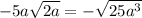 -5a \sqrt{2a} =- \sqrt{25a^3}