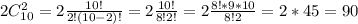 2C_{10}^2= 2\frac{10!}{2!(10-2)!}= 2\frac{10!}{8!2!}=2 \frac{8!*9*10}{8!2} =2*45=90