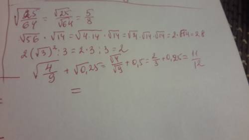 Найти значение выражений: √25/64= √56 * √14= 2(√3)² : 3= √4/9 + √0,25=