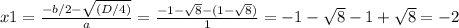 x1= \frac{-b/2- \sqrt{(D/4)} }{a}= \frac{-1- \sqrt{8} - (1- \sqrt{8} )}{1}=-1- \sqrt{8}-1+ \sqrt{8}=-2