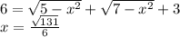 6 = \sqrt{5 - {x}^{2} } + \sqrt{7 - {x}^{2} } + 3 \\ x = \frac{ \sqrt{131} }{6}