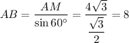 AB=\dfrac{AM}{\sin60^\circ}=\dfrac{4\sqrt{3}}{\dfrac{\sqrt{3}}{2}}=8