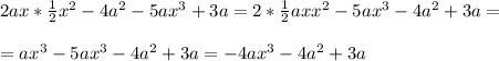 2ax*\frac{1}{2}x^2-4a^2-5ax^3+3a=2*\frac{1}{2}axx^2-5ax^3-4a^2+3a=\\\\=ax^3-5ax^3-4a^2+3a=-4ax^3-4a^2+3a