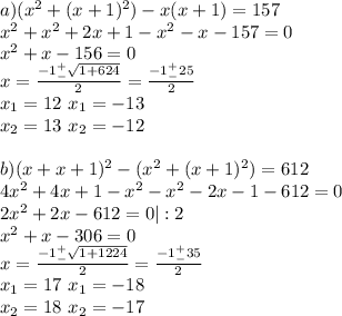 a)(x^2+(x+1)^2)-x(x+1)=157\\x^2+x^2+2x+1-x^2-x-157=0\\x^2+x-156=0\\x=\frac{-1^+_-\sqrt{1+624}}{2}=\frac{-1^+_-25}{2}\\x_1=12\ x_1=-13\\x_2=13\ x_2=-12\\\\b)(x+x+1)^2-(x^2+(x+1)^2)=612\\4x^2+4x+1-x^2-x^2-2x-1-612=0\\2x^2+2x-612=0|:2\\x^2+x-306=0\\x=\frac{-1^+_-\sqrt{1+1224}}{2}=\frac{-1^+_-35}{2}\\x_1=17\ x_1=-18\\x_2=18\ x_2=-17