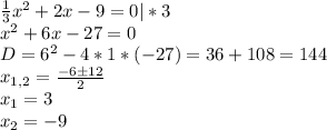 \frac{1}{3} x^2+2x-9=0|*3\\&#10;x^2+6x-27=0\\&#10;D=6^2-4*1*(-27)=36+108=144\\&#10;x_{1,2}= \frac{-6\pm12}{2} \\&#10;x_1=3\\&#10;x_2=-9