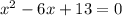 x^{2} -6x+13=0