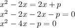 x^{2} -2x=2x+p \\ x^{2} -2x-2x-p=0 \\ x^{2} -4x-p=0&#10;&#10;&#10;