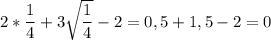 2* \dfrac{1}{4}+3 \sqrt{ \dfrac{1}{4} } -2=0,5+1,5-2=0