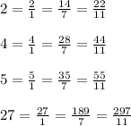 2= \frac{2}{1} = \frac{14}{7} = \frac{22}{11} \\ \\ 4= \frac{4}{1} = \frac{28}{7} = \frac{44}{11} \\ \\ 5= \frac{5}{1} = \frac{35}{7} = \frac{55}{11} \\ \\ 27= \frac{27}{1} = \frac{189}{7} = \frac{297}{11} \\ \\