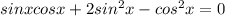 sinxcosx+2sin^2x-cos^2x=0