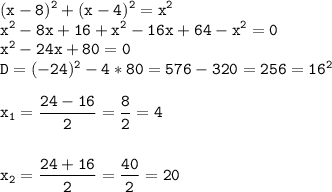 \tt\displaystyle (x-8)^2+(x-4)^2=x^2\\x^2-8x+16+x^2-16x+64-x^2=0\\x^2-24x+80=0\\D=(-24)^2-4*80=576-320=256=16^2\\\\x_1=\frac{24-16}{2}=\frac{8}{2}=4\\\\\\x_2=\frac{24+16}{2}=\frac{40}{2}=20