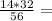 \frac{14*32}{56} =