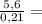 \frac{5,6}{0,21} =