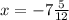 x=-7\frac{5}{12}