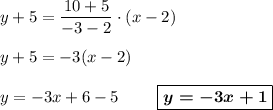 y+5=\dfrac{10+5}{-3-2}\cdot(x-2)\\\\y+5=-3(x-2)\\\\y=-3x+6-5\ \ \ \ \ \ \ \boxed{\boldsymbol{y=-3x+1}}