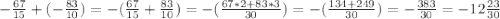 -\frac{67}{15}+(-\frac{83}{10})= -(\frac{67}{15}+\frac{83}{10})=-(\frac{67*2+83*3}{30})= -(\frac{134+249}{30})=-\frac{383}{30}=-12 \frac{23}{30}