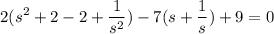 \displaystyle 2(s^2+2-2+ \frac{1}{s^2})-7(s+ \frac{1}{s})+9=0