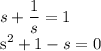 \displaystyle s+ \frac{1}{s}=1&#10;&#10;s^2+1-s=0