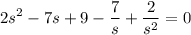 \displaystyle 2s^2-7s+9- \frac{7}{s}+ \frac{2}{s^2}=0