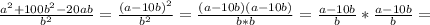 \frac{a^2 + 100b^2 - 20ab}{b^2} = \frac{(a-10b)^2}{b^2} = \frac{(a-10b)(a-10b)}{b*b} = \frac{a-10b}{b} * \frac{a-10b}{b} =