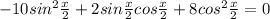 -10sin^2 \frac{x}{2} } +2 sin \frac{x}{2} cos\frac{x}{2} +8cos^2 \frac{x}{2} = 0