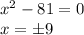 x^2-81=0\\ x=\pm9