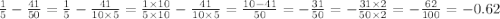 \frac{1}{5} - \frac{41}{50} = \frac{1}{5} - \frac{41}{10 \times 5} = \frac{1 \times 10}{5 \times 10} - \frac{41}{10 \times 5} = \frac{10 - 41}{50} = - \frac{31}{50} = - \frac{31 \times 2}{50 \times 2} = - \frac{62}{100} =- 0.62