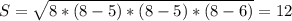 S= \sqrt{8*(8-5)*(8-5)*(8-6)} =12