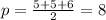 p= \frac{5+5+6}{2}=8