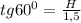 tg 60^{0} = \frac{H}{1,5}