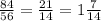 \frac{84}{56} = \frac{21}{14} =1 \frac{7}{14}