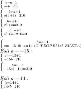 \left \{ {{b-a=1} \atop {a*b=210}}\right &#10;\\ \left \{ {{b=a+1} \atop {a(a+1)=210}}\right&#10; \\ \left \{ {{b=a+1} \atop {a^2+a=210}}\right&#10; \\ \left \{ {{b=a+1} \atop {a^2+a-210=0}}\right&#10;\\\\ \left \{ {{b=a+1} \atop a=-15\ ili\ a=14\ (C\ TEOPEMbI\ BUETA)\right &#10;\\Esli\ a=-15: &#10;\\ \left \{ {{b=-15+1} \atop {-15b=210}}\right&#10; \\\left \{ {{b=-14} \atop {-15*(-14)=210}}\right \\&#10; \\Esli\ a=14: \\ \left \{ {{b=14+1} \atop {14*b=210}}\right