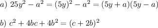 a)~ 25y^2-a^2=(5y)^2-a^2=(5y+a)(5y-a)\\ \\ b)~ c^2+4bc+4b^2=(c+2b)^2