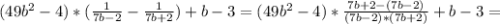 (49 b^{2}-4 )*( \frac{1}{7b-2}- \frac{1}{7b+2} )+b-3=(49 b^{2}-4 )* \frac{7b+2-(7b-2)}{(7b-2)*(7b+2)}+b-3=