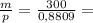 \frac{m}{p} = \frac{300}{0,8809} =