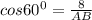 cos60 ^{0} = \frac{8}{AB}