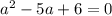 a^2-5a+6=0