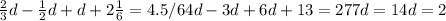 \frac{2}{3} d- \frac{1}{2} d+d+2 \frac{1}{6} =4.5/6 4d-3d+6d+13=27&#10; 7d=14&#10; d=2&#10;