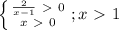 \left \{ {{ \frac{2}{x-1} \ \textgreater \ 0} \atop {x\ \textgreater \ 0}} \right. ;x\ \textgreater \ 1