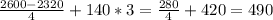 \frac{2600-2320}{4} +140*3= \frac{280}{4} + 420=490