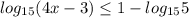 log_{15} (4x-3) \leq 1-log_{15}5