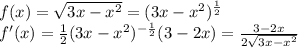 f (x) = \sqrt{3x -x^2}=(3x -x^2)^{ \frac{1}{2}} \\ f'(x)= \frac{1}{2}(3x -x^2)^{ -\frac{1}{2}} (3-2x)= \frac{3-2x}{2 \sqrt{3x -x^2}}